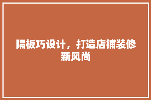 隔板巧设计，打造店铺装修新风尚