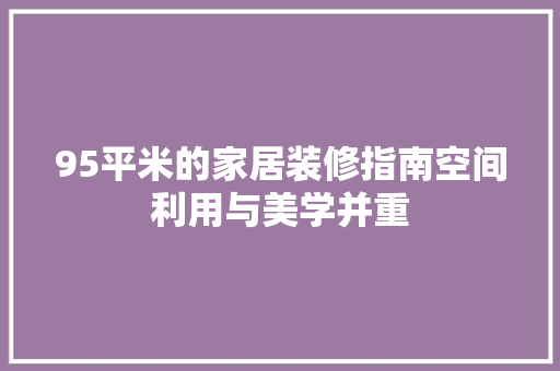 95平米的家居装修指南空间利用与美学并重
