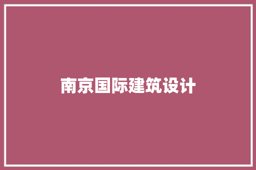 南京国际建筑设计 工艺流程