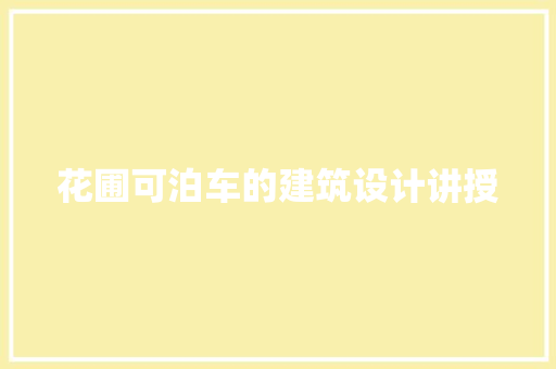 花圃可泊车的建筑设计讲授
