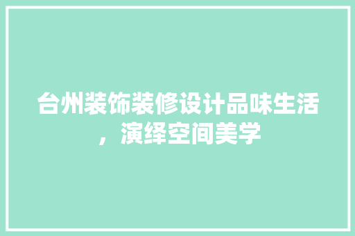 台州装饰装修设计品味生活，演绎空间美学