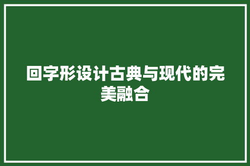 回字形设计古典与现代的完美融合