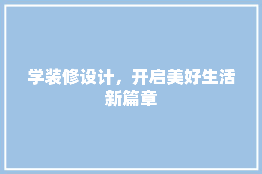 学装修设计，开启美好生活新篇章