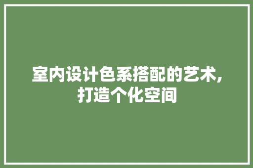 室内设计色系搭配的艺术,打造个化空间