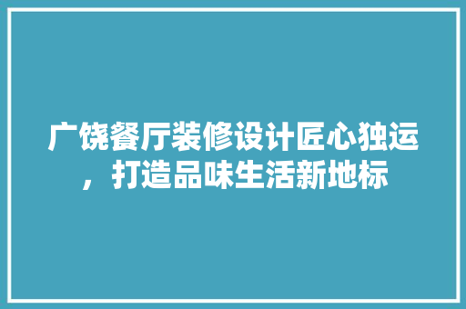 广饶餐厅装修设计匠心独运，打造品味生活新地标