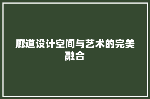 廊道设计空间与艺术的完美融合