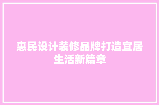 惠民设计装修品牌打造宜居生活新篇章