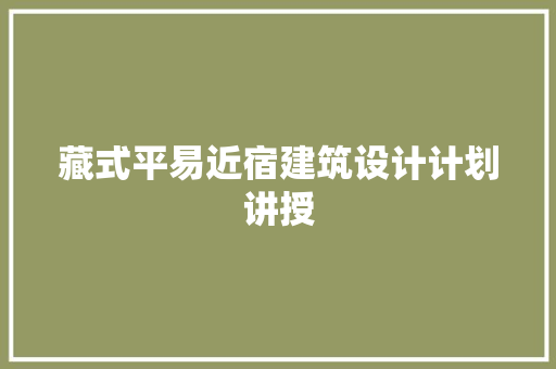 藏式平易近宿建筑设计计划讲授 建筑设计