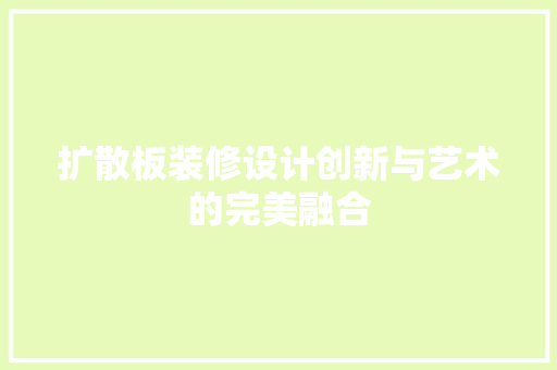 扩散板装修设计创新与艺术的完美融合 常见问题