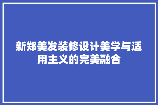 新郑美发装修设计美学与适用主义的完美融合