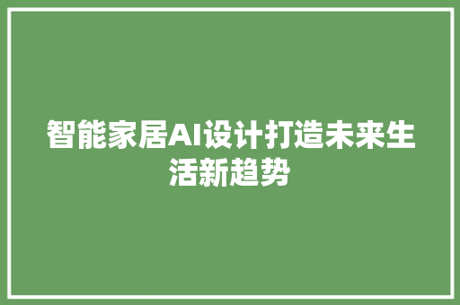智能家居AI设计打造未来生活新趋势