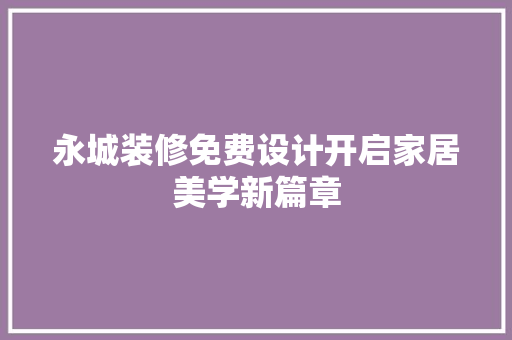 永城装修免费设计开启家居美学新篇章