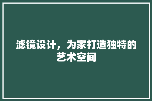 滤镜设计，为家打造独特的艺术空间