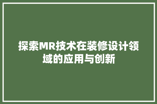 探索MR技术在装修设计领域的应用与创新