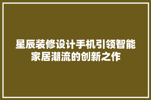 星辰装修设计手机引领智能家居潮流的创新之作 生态建筑设计