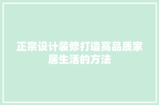 正宗设计装修打造高品质家居生活的方法 生态建筑设计