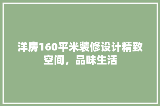 洋房160平米装修设计精致空间，品味生活