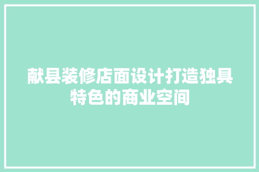 献县装修店面设计打造独具特色的商业空间