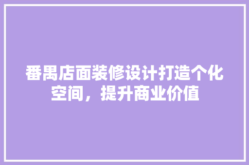 番禺店面装修设计打造个化空间，提升商业价值