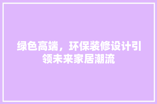 绿色高端，环保装修设计引领未来家居潮流