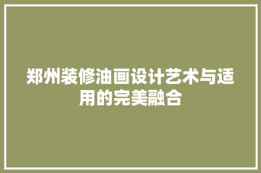 郑州装修油画设计艺术与适用的完美融合