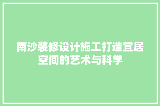 南沙装修设计施工打造宜居空间的艺术与科学