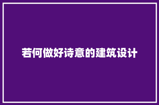 若何做好诗意的建筑设计 工艺流程