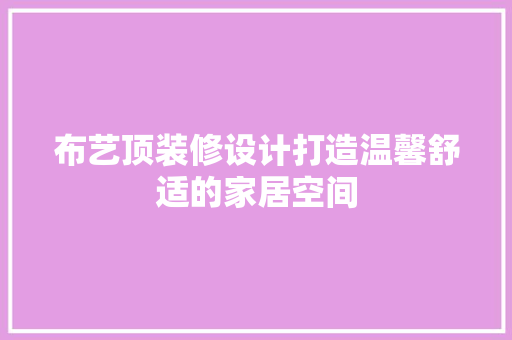 布艺顶装修设计打造温馨舒适的家居空间