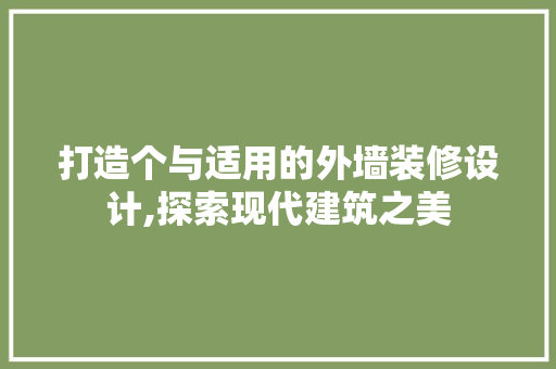 打造个与适用的外墙装修设计,探索现代建筑之美