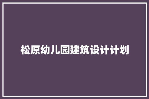 松原幼儿园建筑设计计划