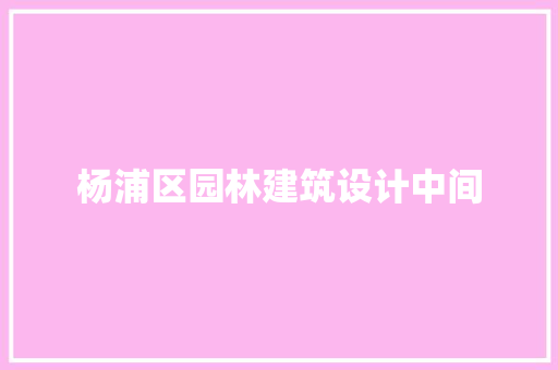 杨浦区园林建筑设计中间 住宅建筑设计