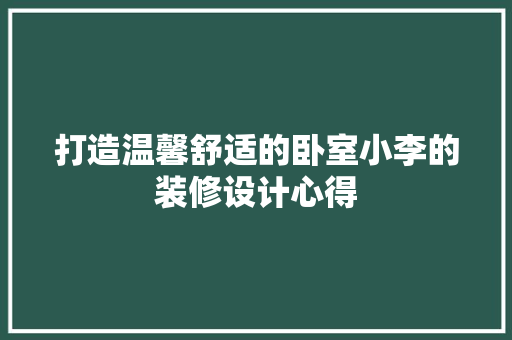 打造温馨舒适的卧室小李的装修设计心得