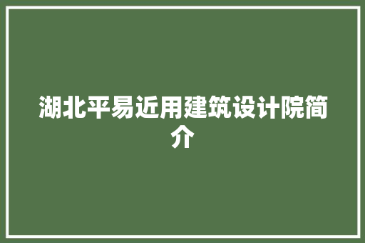 湖北平易近用建筑设计院简介 常见问题