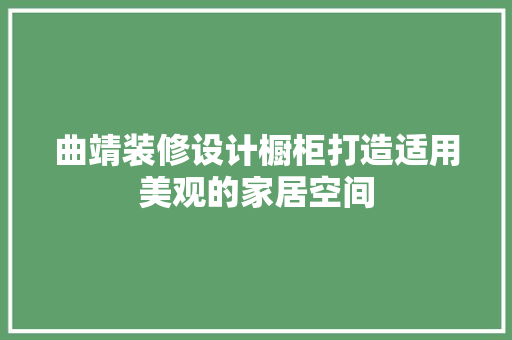 曲靖装修设计橱柜打造适用美观的家居空间
