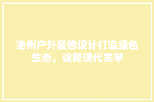 池州户外装修设计打造绿色生态，诠释现代美学