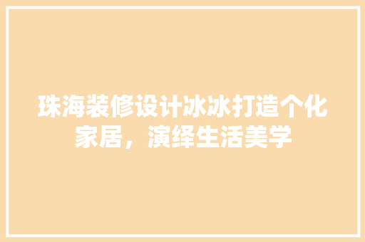 珠海装修设计冰冰打造个化家居，演绎生活美学