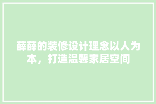 薛薛的装修设计理念以人为本，打造温馨家居空间