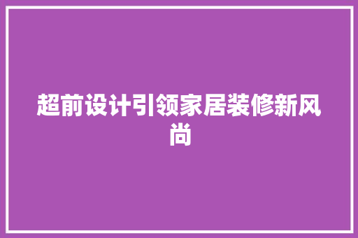 超前设计引领家居装修新风尚