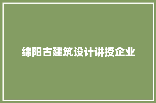 绵阳古建筑设计讲授企业 知识问答