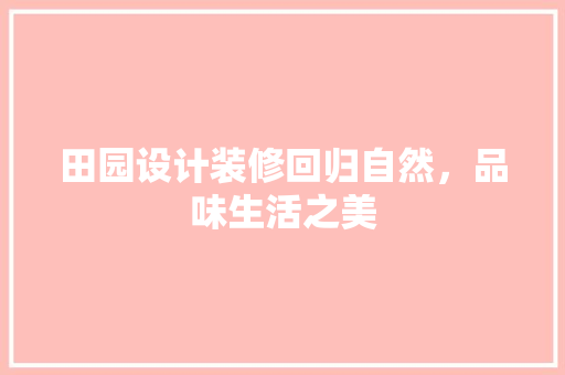 田园设计装修回归自然，品味生活之美