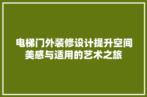 电梯门外装修设计提升空间美感与适用的艺术之旅