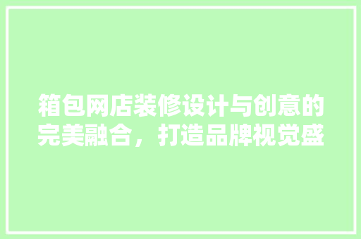 箱包网店装修设计与创意的完美融合，打造品牌视觉盛宴