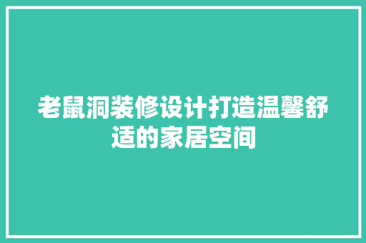 老鼠洞装修设计打造温馨舒适的家居空间 材料设备