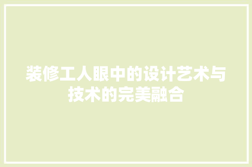 装修工人眼中的设计艺术与技术的完美融合