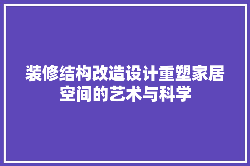 装修结构改造设计重塑家居空间的艺术与科学 建筑法规