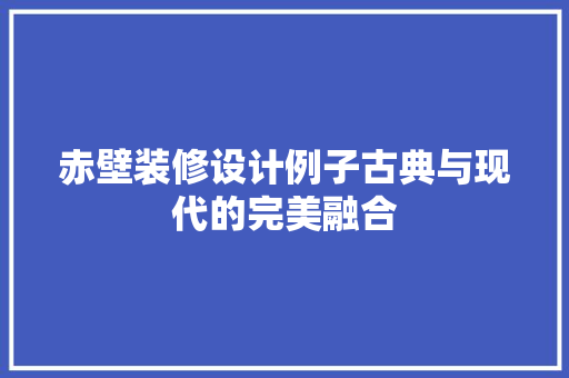 赤壁装修设计例子古典与现代的完美融合 建筑法规