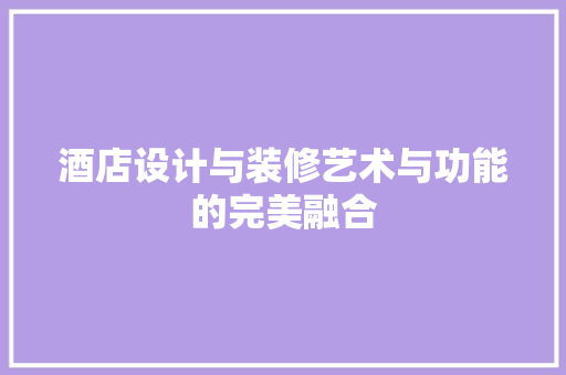 酒店设计与装修艺术与功能的完美融合
