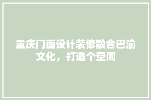 重庆门面设计装修融合巴渝文化，打造个空间