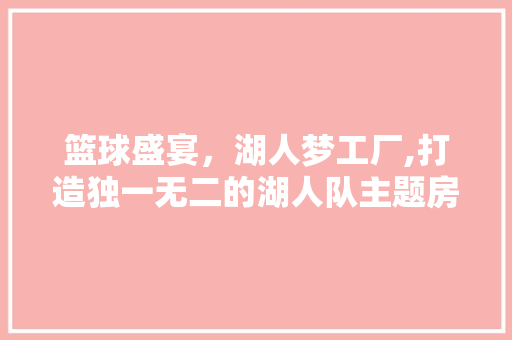 篮球盛宴，湖人梦工厂,打造独一无二的湖人队主题房间 住宅建筑设计