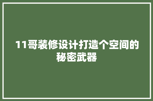 11哥装修设计打造个空间的秘密武器